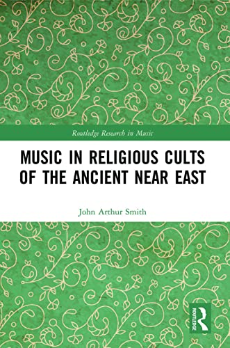 Music in Religious Cults of the Ancient Near East (Routledge Research in Music)