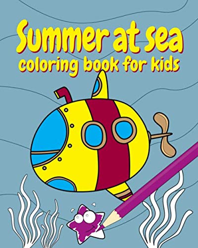 Summer At Sea Coloring Book For Kids: Cool Activity Books For Boys And Girls - Sea Life And Ocean Coloring Books For Kids & Toddlers