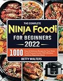 The Complete Ninja Foodi Cookbook for Beginners 2022: 1000 Easy & Delicious Recipes for Your Ninja Foodi Pressure Cooker With Effortless And Easy Beginners Meals