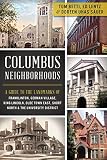 Columbus Neighborhoods: A Guide to the Landmarks of Franklinton, German Village, King-Lincoln, Olde Town East, Short North &amp; the University District (History &amp; Guide)