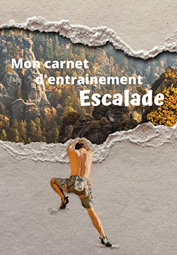 Mon carnet d’entrainement Escalade: Carnet à remplir séance après séance pour évaluer votre pratique, votre niveau et visualiser votre progression | ... 125 pages | 16,99 X 24,40 cm (French Edition)