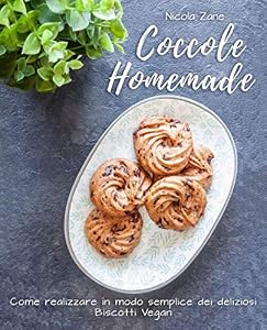 Coccole Homemade: Come realizzare in modo semplice dei deliziosi Biscotti Vegan
