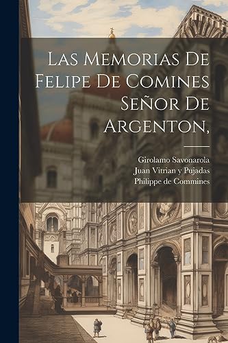 Las Memorias De Felipe De Comines Señor De Argenton, (Spanish Edition)