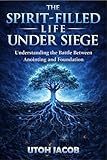 siège spirit  THE SPIRIT-FILLED LIFE UNDER SIEGE: Understanding the Battle Between Anointing and Foundation (English Edition)