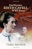 Fatal Decision: Edith Cavell Wwi Nurse