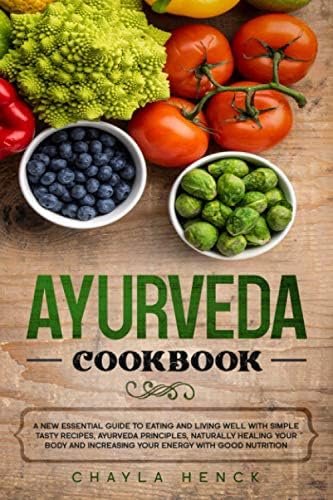 Ayurveda Cookbook: A new essential guide to eating and living well with simple tasty recipes, Ayurveda principles, naturally healing your body and increasing your energy with good nutrition Paperback – Import, 19 March 2020
