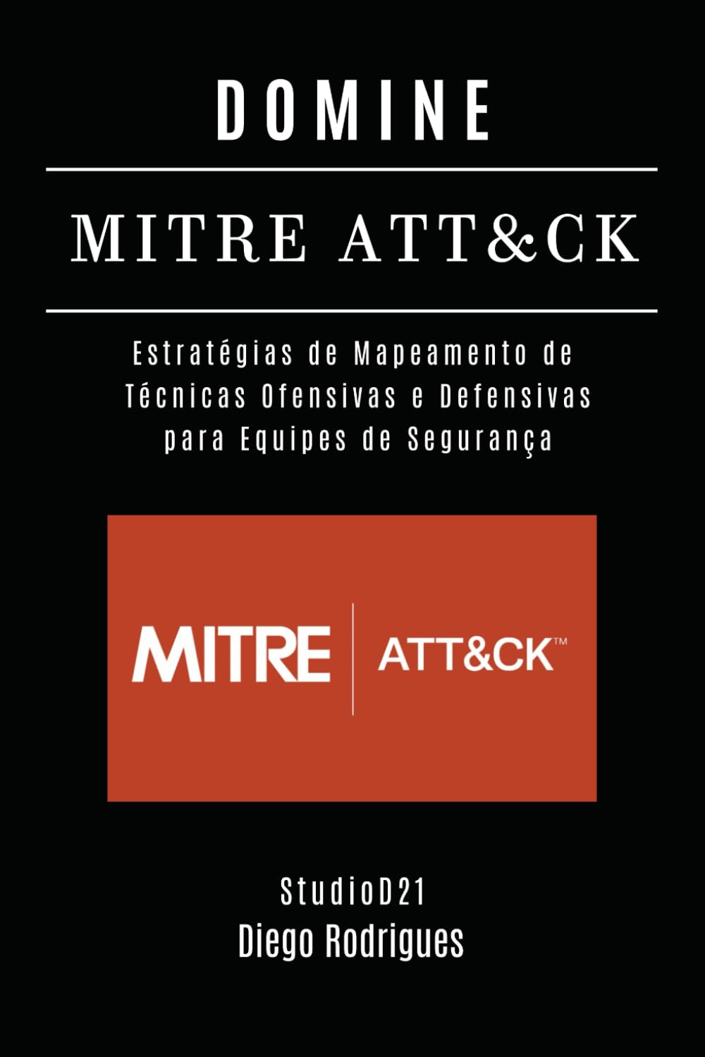 DOMINE MITRE: Estratégias de Mapeamento de Técnicas Ofensivas e Defensivas para Equipes de Segurança (kali lINUX & frameworks brasil) (Portuguese Edition)      Paperback – April 11, 2025