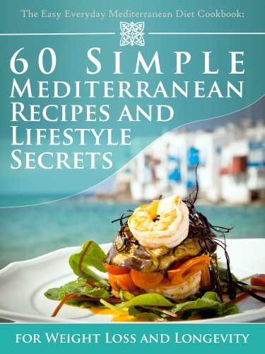 The Easy Everyday Mediterranean Diet Cookbook: 60 Simple Mediterranean Recipes and Lifestyle Secrets for Weight Loss And Longevity