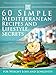 The Easy Everyday Mediterranean Diet Cookbook: 60 Simple Mediterranean Recipes and Lifestyle Secrets for Weight Loss And Longevity