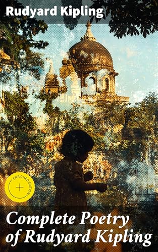 Image of Complete Poetry of Rudyard Kipling: Enriched edition. Verses of Empire and Emotion: A Collection of Kipling's Poetic Genius