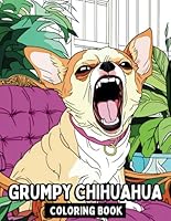 Grumpy Chihuahua Coloring Book: A Cute, Fun and Relaxing Representation of a Beloved Dog Breed for Adults and Teens B0D98S6R5Q Book Cover