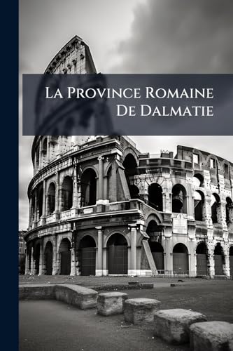 La Province Romaine De Dalmatie (French Edition)