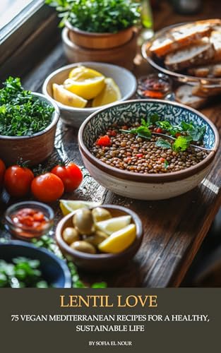 Lentil Love: 75 Vegan Mediterranean Recipes for a Healthy, Sustainable Life