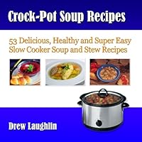 Crock-Pot Soup Recipes: 53 Delicious, Healthy and Super Easy Slow Cooker Soup and Stew Recipes 1450590217 Book Cover