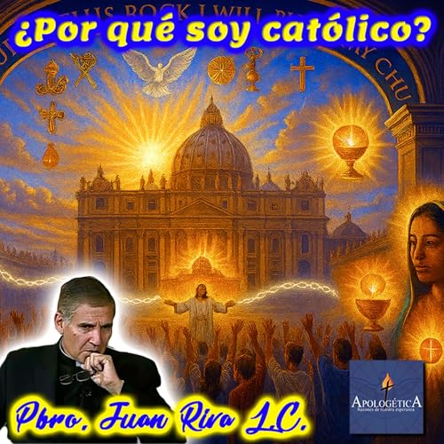 &iquest;Por qu&eacute; soy cat&oacute;lico? - Apolog&eacute;tica, razones de nuestra esperanza