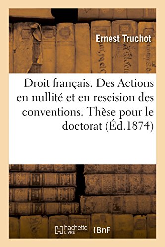 Droit Français. Des Actions En Nullité Et En Rescision Des Conventions. Thèse Pour Le Doctorat (Sciences Sociales) (French Edition)