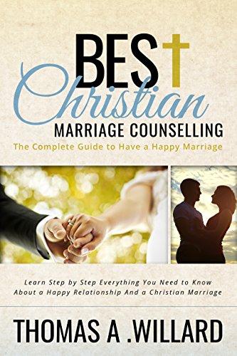 Best Christian Marriage Counselling - The Complete Guide to Have a Happy Marriage: Learn Step by Step Everything You Need to Know About a Happy Relationship & Christian Marriage