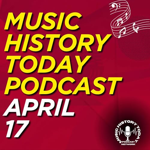 What Happened April 17 In Music Entertainment and News History: Music History Today Podcast April 17