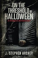 On The Threshold Of Halloween: A Horror Anthology 1539377709 Book Cover
