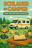 Schlauer im Camper Camping-Wissen für Camping und Wohnmobil: Wissen, Erfahrungen und Hintergründe für Camper, Wohnmobil, Vanlife und Camping-Alltag - Happy Camper Edition - Geschenk für Camper