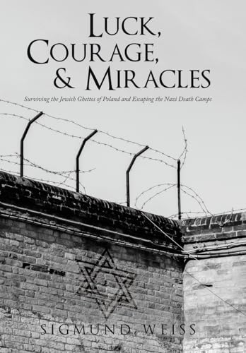 Luck, Courage, & Miracles: Surviving the Jewish Ghettos of Poland and Escaping the Nazi Death Camps