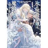 氷の侯爵令嬢は、魔狼騎士に甘やかに溶かされる (メディアワークス文庫)