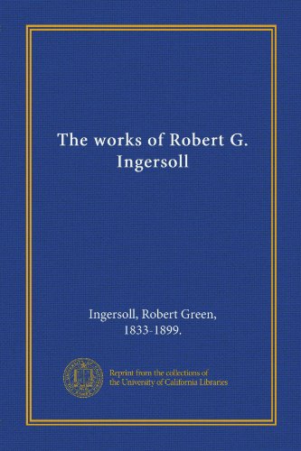 The works of Robert G. Ingersoll 1125309229 Book Cover