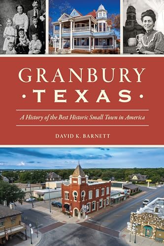 Granbury, Texas: A History of the Best Historic Small Town in America (Brief History)