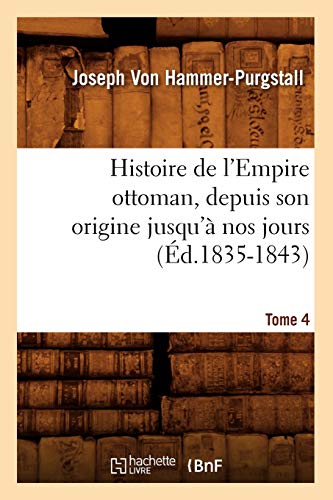Histoire de l'Empire ottoman, depuis son origine jusqu'à nos jours. Tome 4 (Éd.1835-1843) (French Edition)