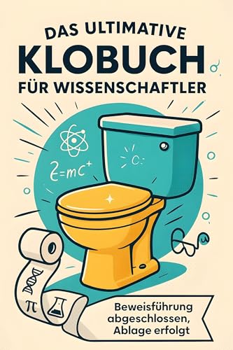 Das ultimative Klobuch für Wissenschaftler: Beweisführung abgeschlossen, Ablage erfolgt. Lustiges Geschenk mit Lifehacks, Fun Facts und Geschichten