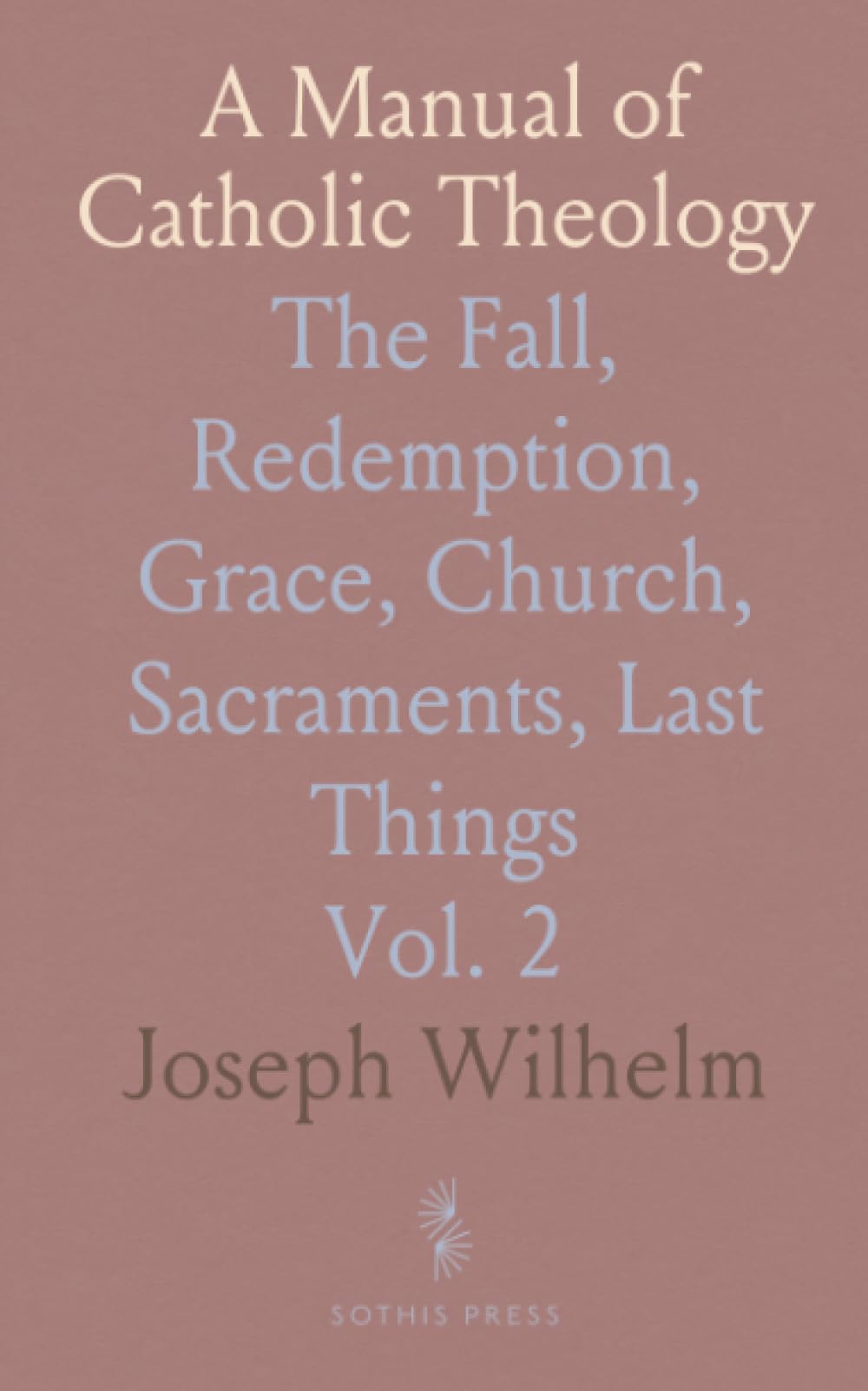A Manual of Catholic Theology: The Fall, Redemption, Grace, Church, Sacraments, Last Things