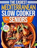 The Easiest Slow Cooker Mediterranean Diet for Seniors: 101+ Delicious One-Pot Mediterranean Meals for Heart Health, Longevity, and Healthy Weight