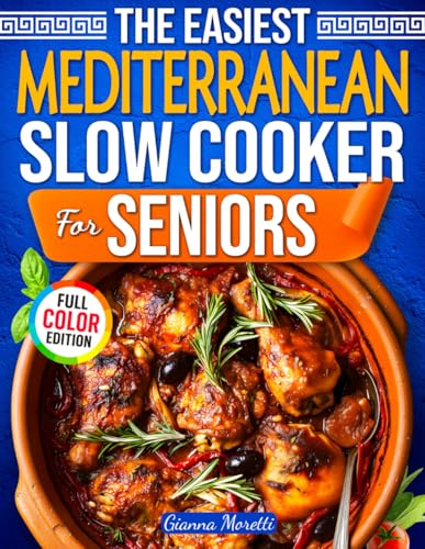 The Easiest Slow Cooker Mediterranean Diet for Seniors: 101+ Delicious One-Pot Mediterranean Meals for Heart Health, Longevity, and Healthy Weight