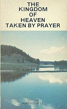 The Kingdom of Heaven taken by prayer; or an account of the author's translation from the Kingdom of Satan to the Kingdom of God: together with a ... author's life Second edition, with additions.