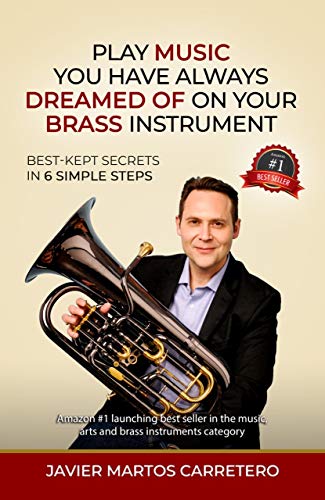 PLAY MUSIC YOU HAVE ALWAYS DREAMED OF ON YOUR BRASS INSTRUMENT: BEST-KEPT SECRETS IN 6 SIMPLE STEPS