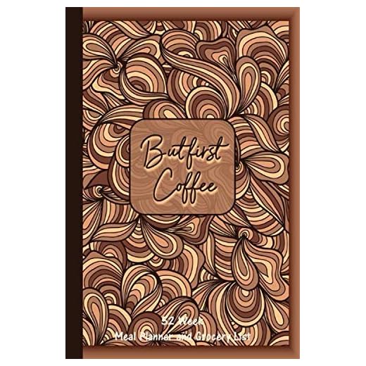But First Coffee - 52 Week Meal Planner and Grocery List: Track and Plan Meals Weekly: Menu Prep and Planning Grocery List (52 Week Food Planner / ... Great Organizer For Moms Dads Caregivers