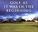 Golf, As it was in the Beginning: The Legendary British Open Courses