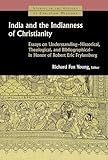 India and the Indianness of Christianity: Essays on Understanding -- Historical, Theological, and Bibliographical -- in Honor of Robert Eric ... in the History of Christian Missions (SHCM))