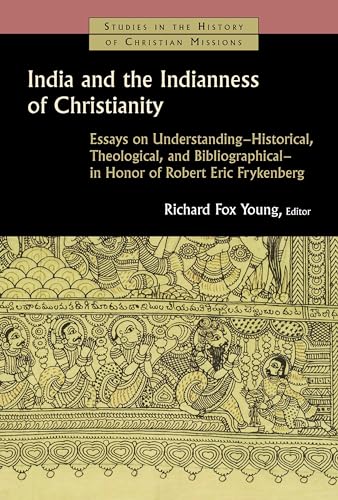 India and the Indianness of Christianity: Essays on Understanding -- Historical, Theological, and Bibliographical -- in Honor of Robert Eric ... in the History of Christian Missions (SHCM))