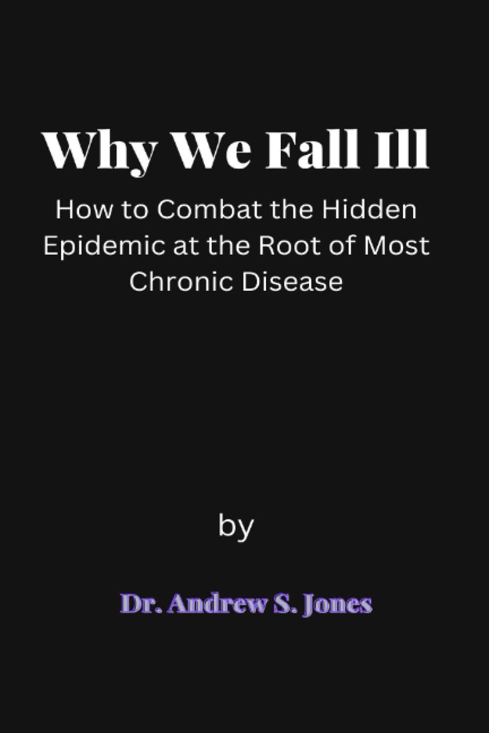 Why We Fall Ill: How to Combat the Hidden Epidemic at the Root of Most Chronic Disease