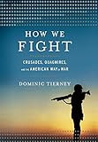 How We Fight: Crusades, Quagmires, and the American Way of War