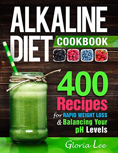 Alkaline Diet Cookbook: 400 Recipes For Rapid Weight Loss & Balancing Your pH Levels