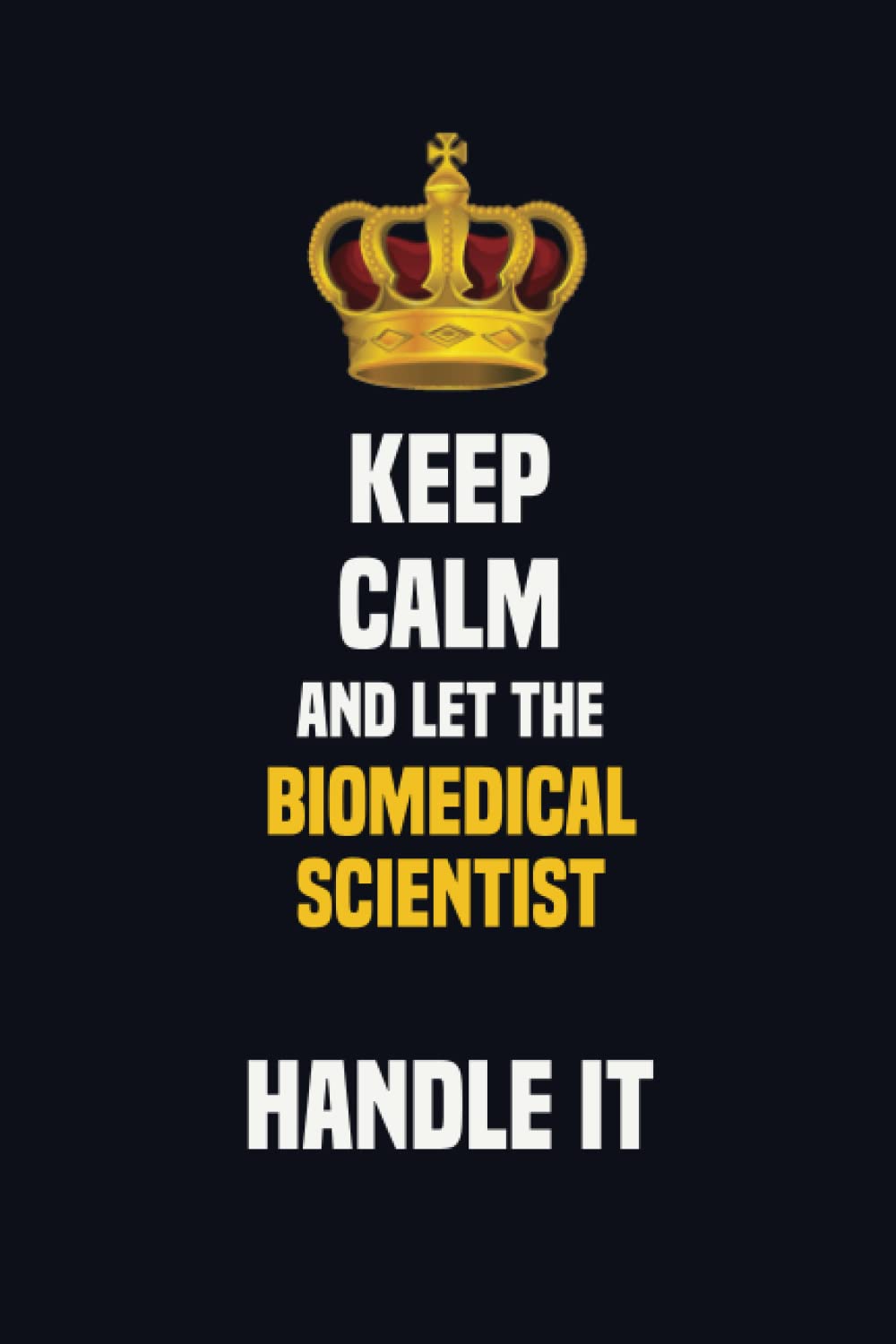 Keep Calm And Let The Biomedical Scientist Handle It: 6x9 Career Motivational Notebook 120 Pages For Employees