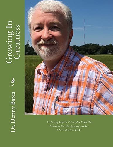 Growing In Greatness: 31 Living Legacy Principles From the Proverbs For the Quality Leader (Today May You In Proverbs: The Quality Leader’s Essential ... Personal, Professional, and Spiritual Growth)