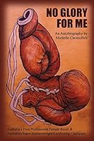 No Glory for Me: An Autobiography by Michelle Christoffels - Australia's First Professional Female Boxer & Australian Super Bantamweight Kickboxing Champion 1480913286 Book Cover