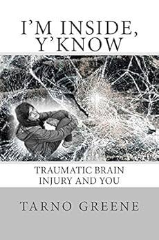 I'm Inside, Y'Know: Traumatic Brain Injury and You by [Tarno Greene]