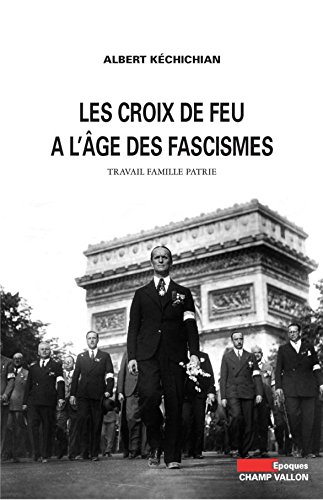 Les Croix-de-feu à l'âge des fascismes: Travail, famille, patrie (Epoques)