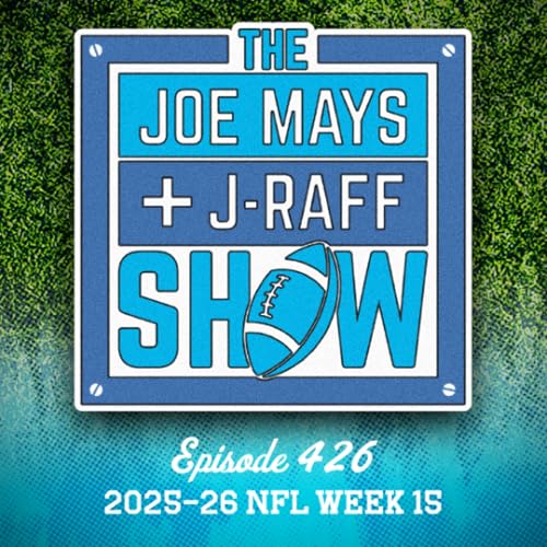Couverture de The Joe Mays & J-Raff Show: Episode 426 - 2025 NFL Week 15 Discussion