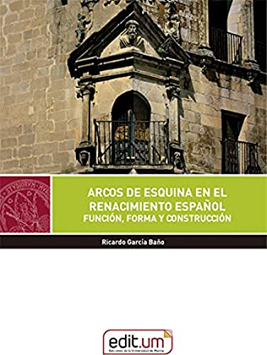 Portada de Arcos De Esquina En El Renacimiento Español: Función, forma y construcción: 19