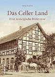 Das Celler Land in rund 160 beeindruckenden historischen Fotografien, die zu einer nostalgischen Bilderreise in den alten Landkreis Celle einladen: Eine nostalgische Bilderreise (Sutton Archivbilder)